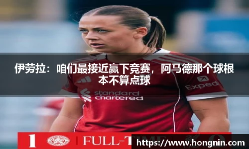 伊劳拉：咱们最接近赢下竞赛，阿马德那个球根本不算点球